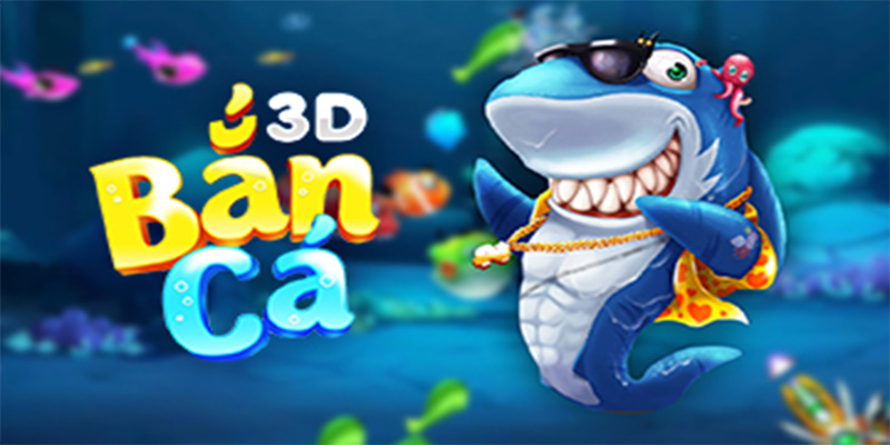 Chiến thuật giải trí Bắn Cá 3D siêu đỉnh