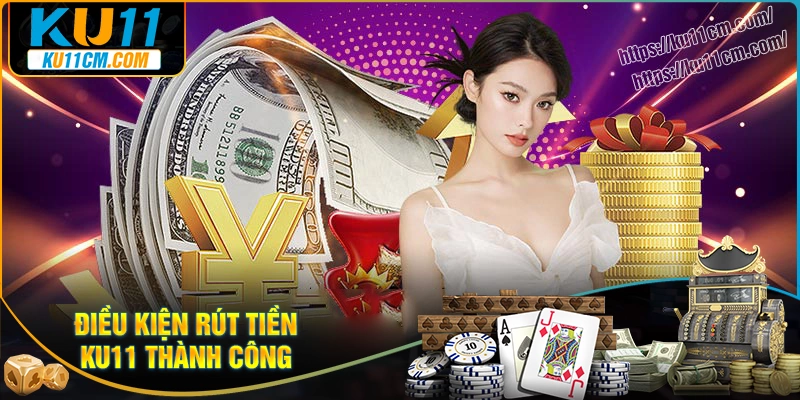 Điều kiện cần thiết để rút tiền Ku11 về ví thành công