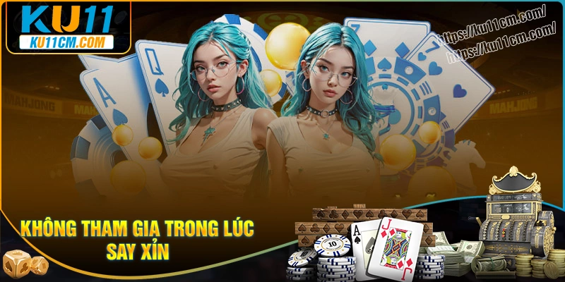 Không tham gia lúc say xỉn