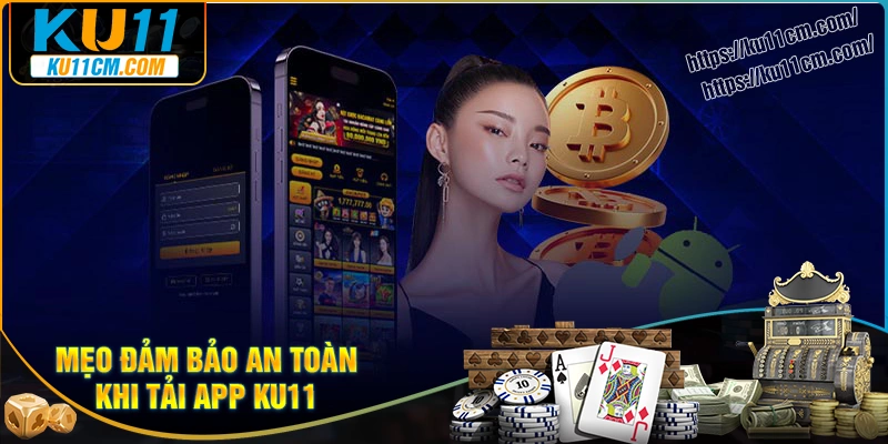 Mẹo đảm bảo an toàn khi tải app Ku11 về điện thoại