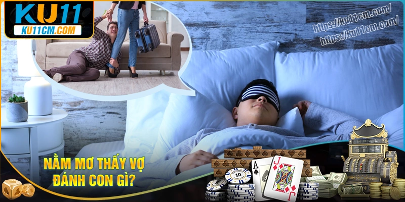 Mơ thấy vợ đánh con gì để trúng lớn đổi đời?