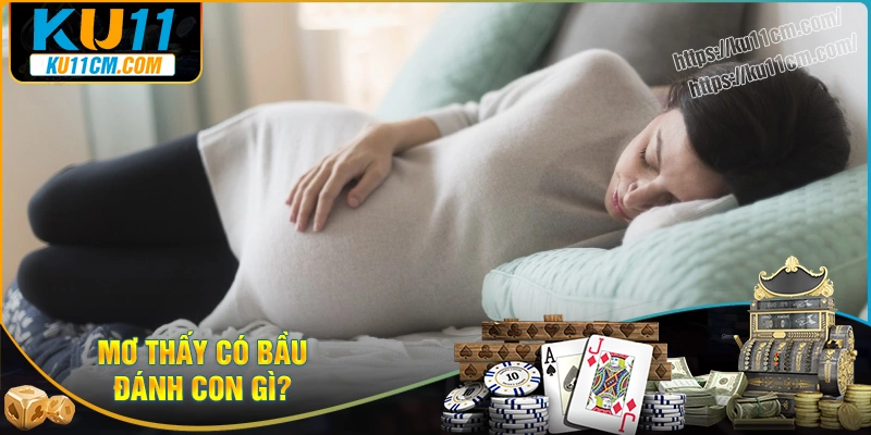 Nằm mơ thấy có bầu nên đánh ngay số gì tại KU11