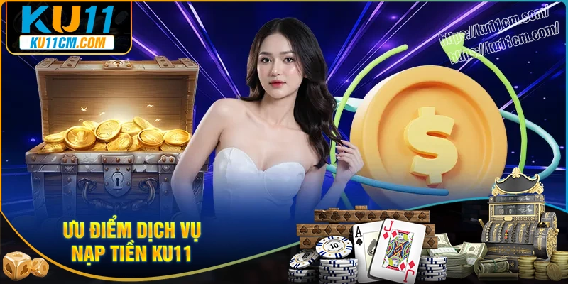 Những lợi ích khi nạp tiền Ku11 mà bạn nên biết
