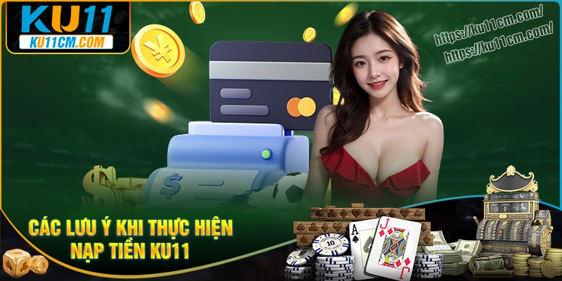 Những lưu ý cần thiết để tránh lỗi khi nạp tiền Ku11