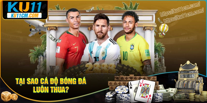 Tại sao cá độ bóng đá luôn thua?