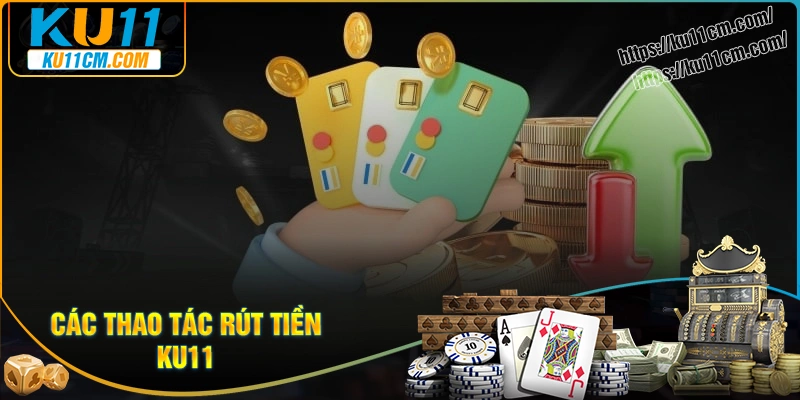 Thao tác rút tiền Ku11 nhanh chóng từ tài khoản game