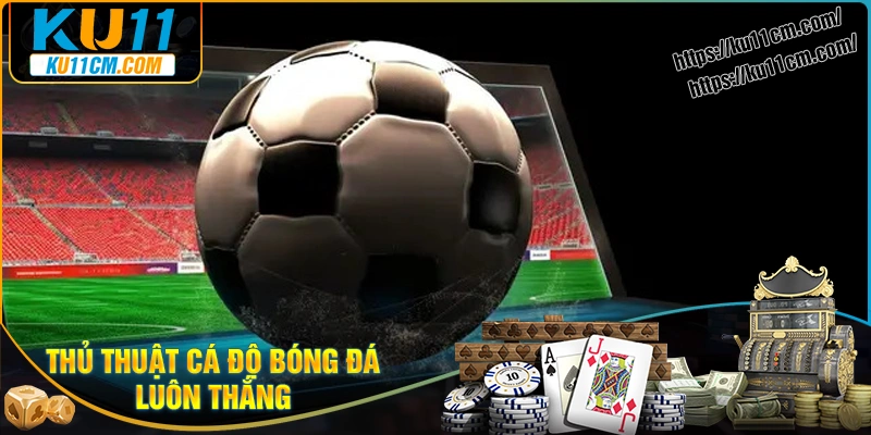 Thủ thuật cá độ bóng đá anh em nên biết
