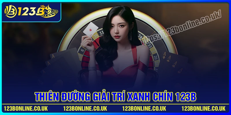 123B - Thiên Đường Giải Trí, Xanh Chín Nhất 2025