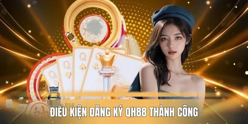 Mách bạn điều kiện đăng ký QH88 thành công